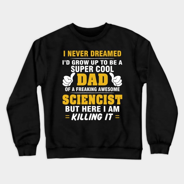 SCIENCIST Dad  – Super Cool Dad Of Freaking Awesome SCIENCIST Crewneck Sweatshirt by rhettreginald